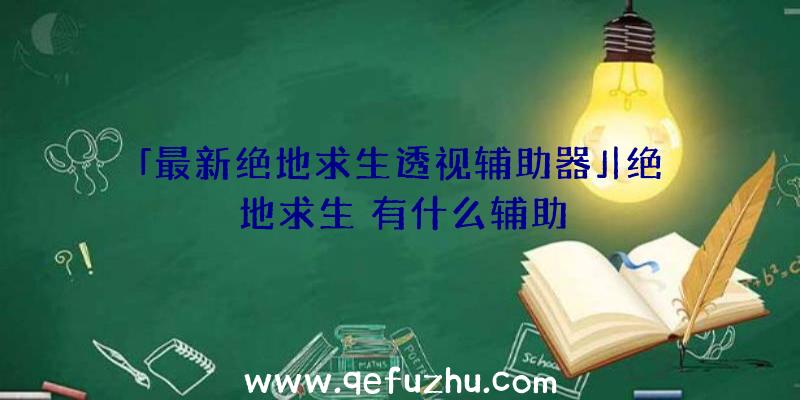 「最新绝地求生透视辅助器」|绝地求生